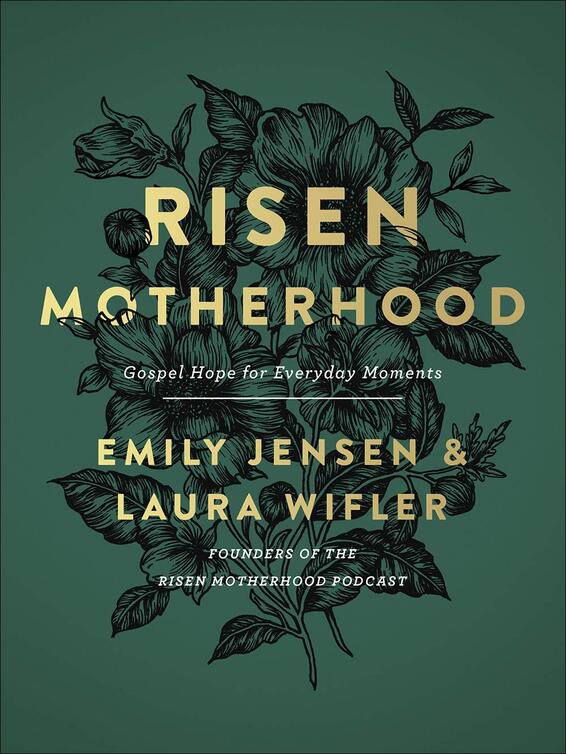 Risen Motherhood: Gospel Hope for Everyday Moments Emily Jensen Laura Wifler