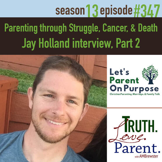 Parenting through Struggle, Cancer, & Death  | Jay Holland interview, Part 2